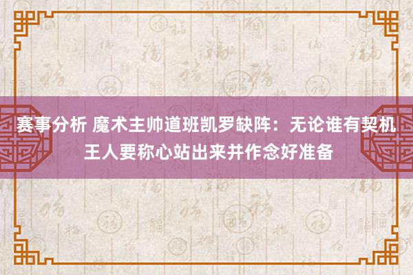 赛事分析 魔术主帅道班凯罗缺阵：无论谁有契机 王人要称心站出来并作念好准备