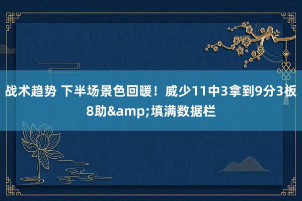 战术趋势 下半场景色回暖！威少11中3拿到9分3板8助&填满数据栏