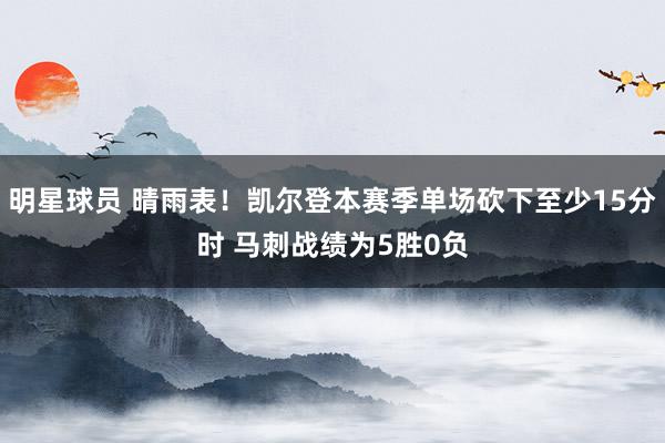 明星球员 晴雨表！凯尔登本赛季单场砍下至少15分时 马刺战绩为5胜0负