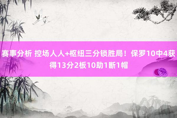 赛事分析 控场人人+枢纽三分锁胜局！保罗10中4获得13分2板10助1断1帽