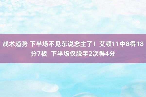 战术趋势 下半场不见东说念主了！艾顿11中8得18分7板  下半场仅脱手2次得4分