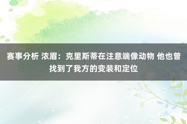 赛事分析 浓眉：克里斯蒂在注意端像动物 他也曾找到了我方的变装和定位