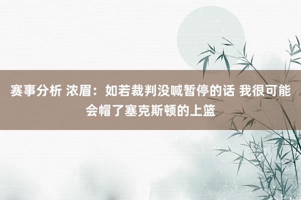 赛事分析 浓眉：如若裁判没喊暂停的话 我很可能会帽了塞克斯顿的上篮