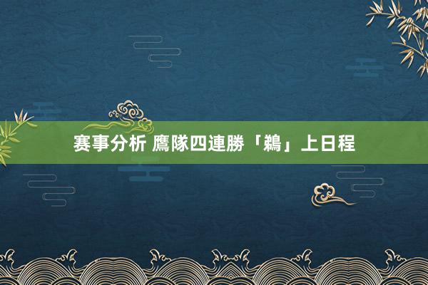 赛事分析 鷹隊四連勝「鵜」上日程