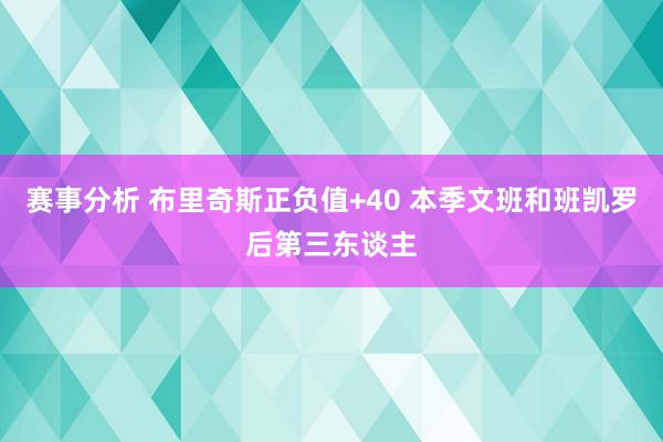 赛事分析 布里奇斯正负值+40 本季文班和班凯罗后第三东谈主