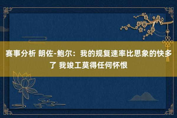 赛事分析 朗佐-鲍尔：我的规复速率比思象的快多了 我竣工莫得任何怀恨