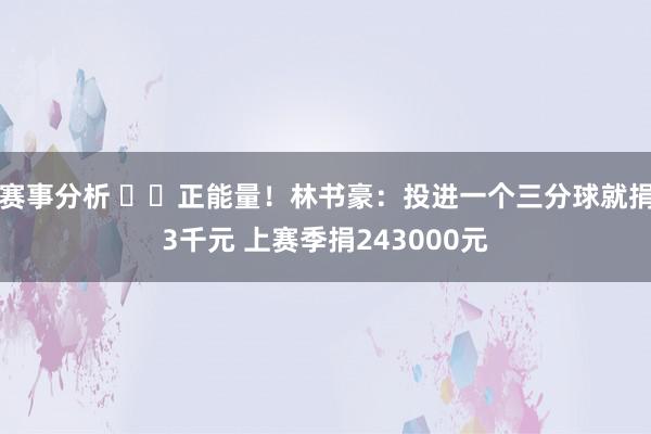 赛事分析 ❤️正能量！林书豪：投进一个三分球就捐3千元 上赛季捐243000元