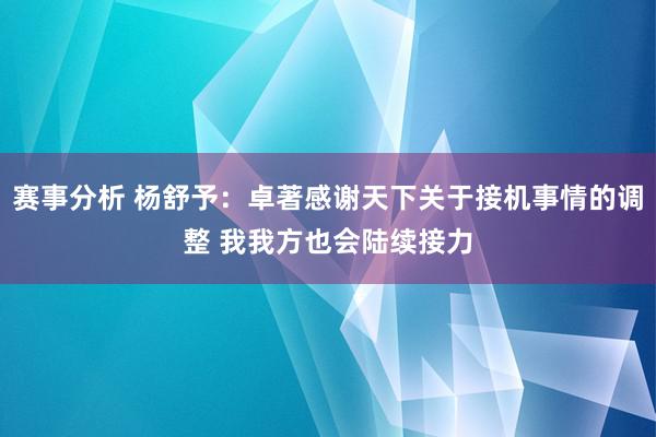 赛事分析 杨舒予：卓著感谢天下关于接机事情的调整 我我方也会陆续接力