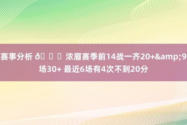 赛事分析 👀浓眉赛季前14战一齐20+&9场30+ 最近6场有4次不到20分