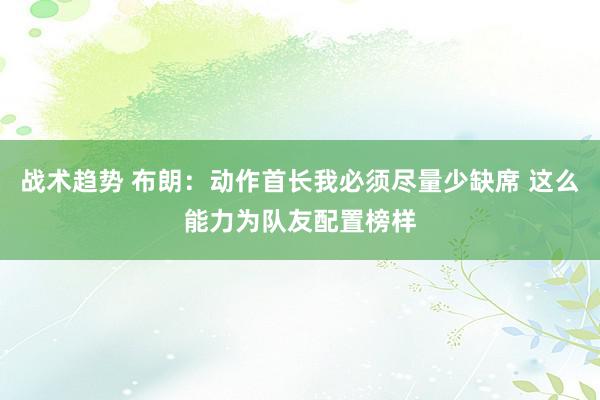 战术趋势 布朗：动作首长我必须尽量少缺席 这么能力为队友配置榜样