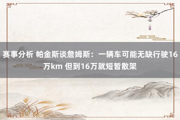 赛事分析 帕金斯谈詹姆斯：一辆车可能无缺行驶16万km 但到16万就短暂散架