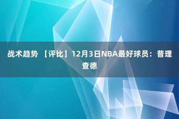 战术趋势 【评比】12月3日NBA最好球员：普理查德