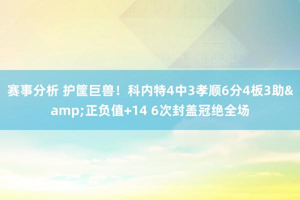 赛事分析 护筐巨兽！科内特4中3孝顺6分4板3助&正负值+14 6次封盖冠绝全场