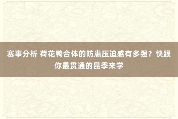 赛事分析 荷花鸭合体的防患压迫感有多强？快跟你最贯通的昆季来学