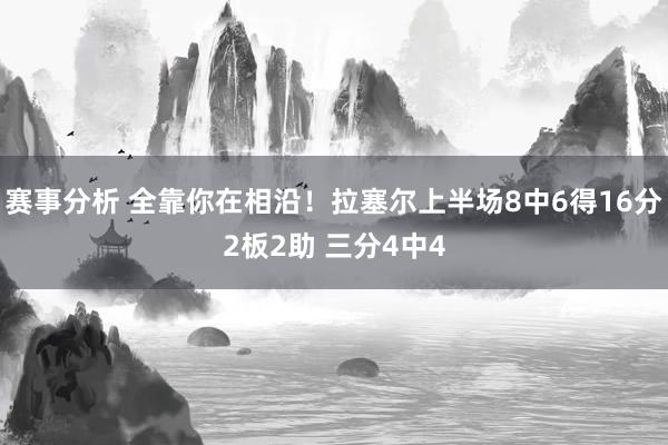 赛事分析 全靠你在相沿！拉塞尔上半场8中6得16分2板2助 三分4中4