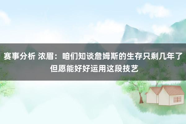 赛事分析 浓眉：咱们知谈詹姆斯的生存只剩几年了 但愿能好好运用这段技艺