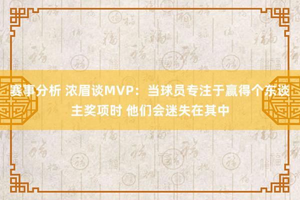 赛事分析 浓眉谈MVP：当球员专注于赢得个东谈主奖项时 他们会迷失在其中