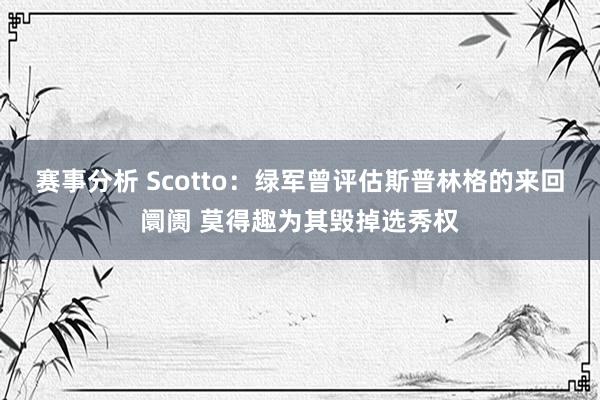 赛事分析 Scotto：绿军曾评估斯普林格的来回阛阓 莫得趣为其毁掉选秀权